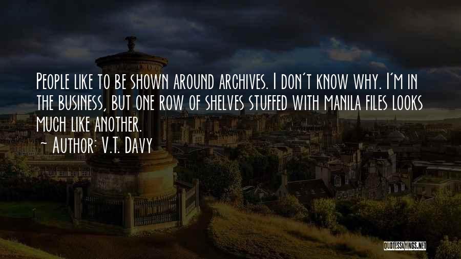 V.T. Davy Quotes: People Like To Be Shown Around Archives. I Don't Know Why. I'm In The Business, But One Row Of Shelves