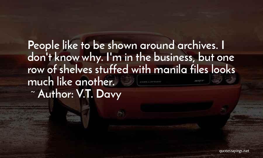 V.T. Davy Quotes: People Like To Be Shown Around Archives. I Don't Know Why. I'm In The Business, But One Row Of Shelves