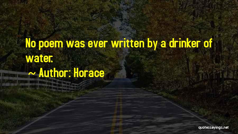 Horace Quotes: No Poem Was Ever Written By A Drinker Of Water.