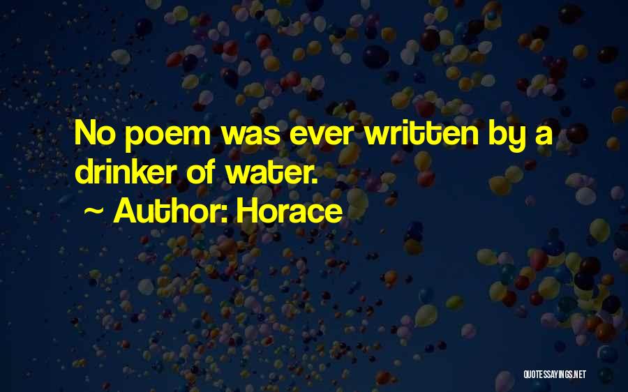 Horace Quotes: No Poem Was Ever Written By A Drinker Of Water.