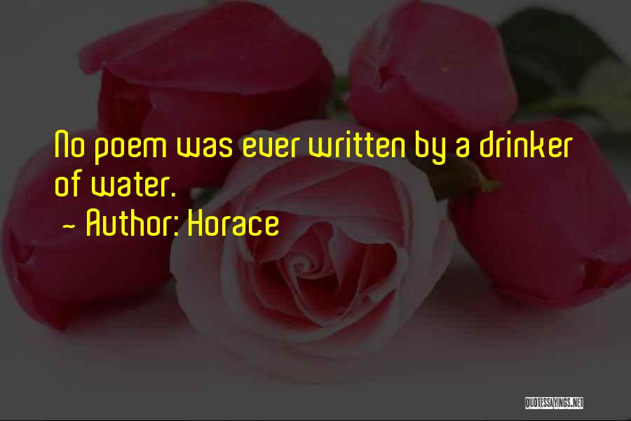 Horace Quotes: No Poem Was Ever Written By A Drinker Of Water.