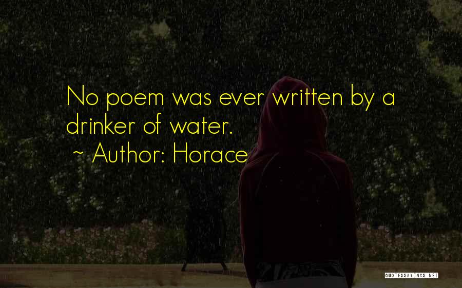 Horace Quotes: No Poem Was Ever Written By A Drinker Of Water.