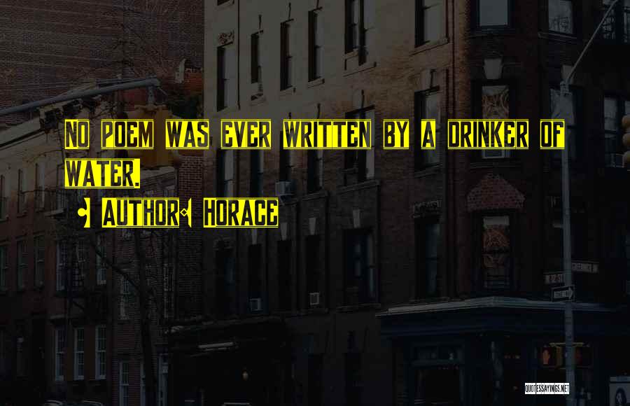 Horace Quotes: No Poem Was Ever Written By A Drinker Of Water.