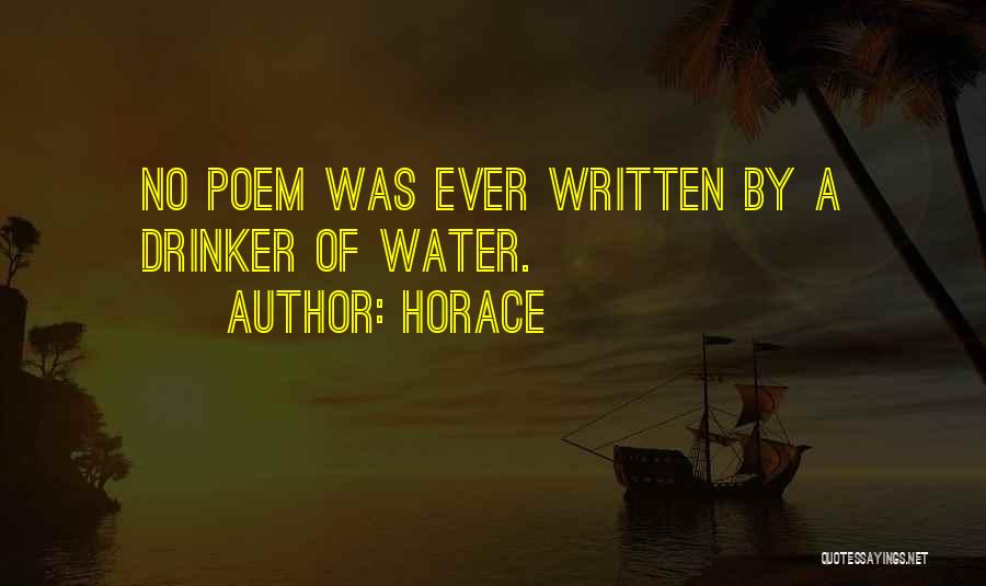 Horace Quotes: No Poem Was Ever Written By A Drinker Of Water.