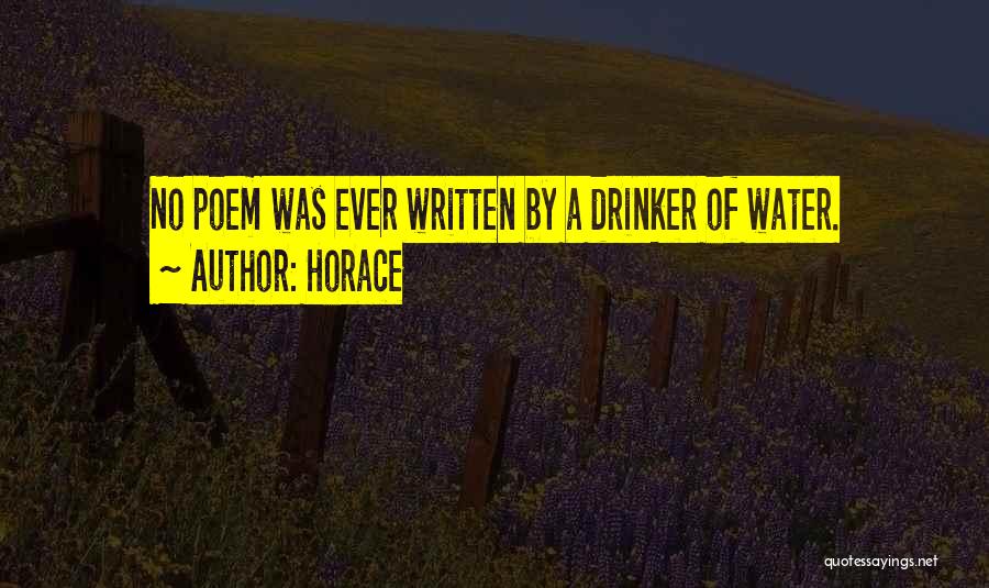 Horace Quotes: No Poem Was Ever Written By A Drinker Of Water.
