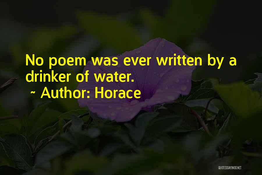 Horace Quotes: No Poem Was Ever Written By A Drinker Of Water.