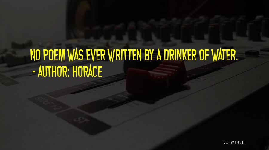 Horace Quotes: No Poem Was Ever Written By A Drinker Of Water.