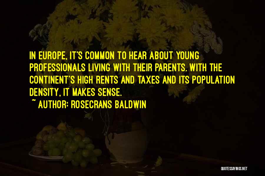 Rosecrans Baldwin Quotes: In Europe, It's Common To Hear About Young Professionals Living With Their Parents. With The Continent's High Rents And Taxes