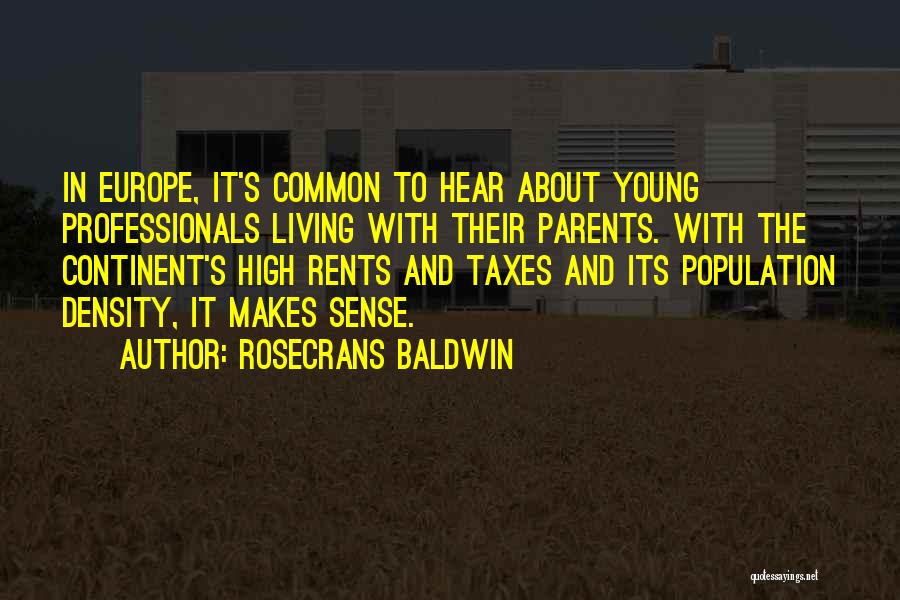 Rosecrans Baldwin Quotes: In Europe, It's Common To Hear About Young Professionals Living With Their Parents. With The Continent's High Rents And Taxes