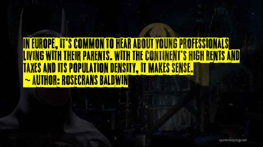 Rosecrans Baldwin Quotes: In Europe, It's Common To Hear About Young Professionals Living With Their Parents. With The Continent's High Rents And Taxes