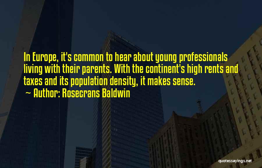 Rosecrans Baldwin Quotes: In Europe, It's Common To Hear About Young Professionals Living With Their Parents. With The Continent's High Rents And Taxes