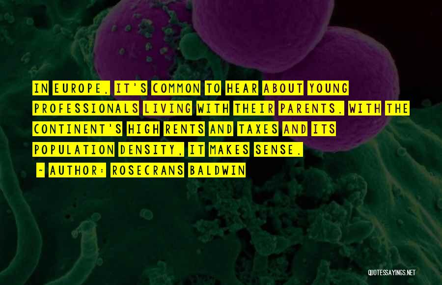 Rosecrans Baldwin Quotes: In Europe, It's Common To Hear About Young Professionals Living With Their Parents. With The Continent's High Rents And Taxes