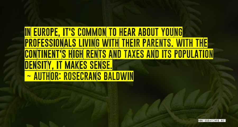 Rosecrans Baldwin Quotes: In Europe, It's Common To Hear About Young Professionals Living With Their Parents. With The Continent's High Rents And Taxes
