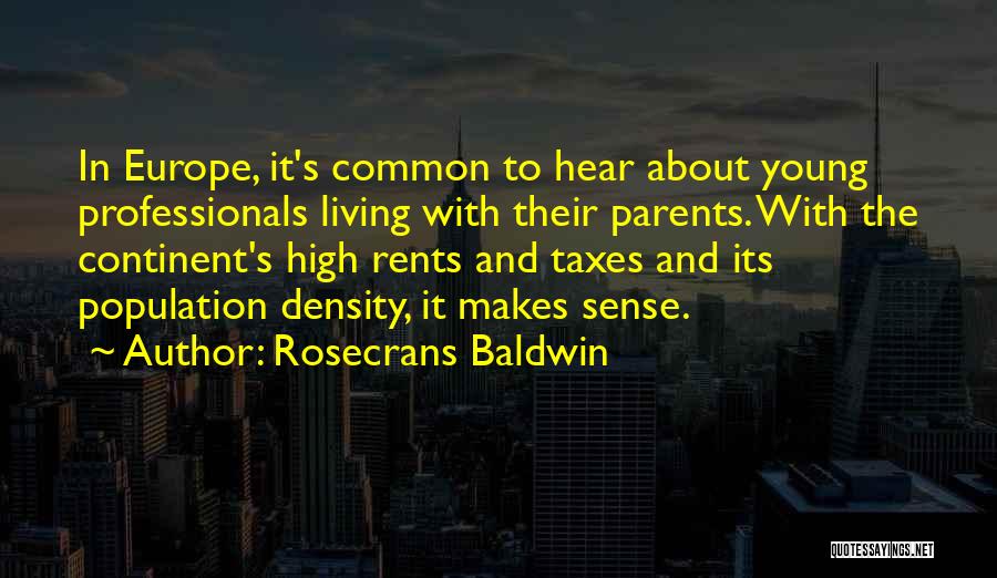 Rosecrans Baldwin Quotes: In Europe, It's Common To Hear About Young Professionals Living With Their Parents. With The Continent's High Rents And Taxes