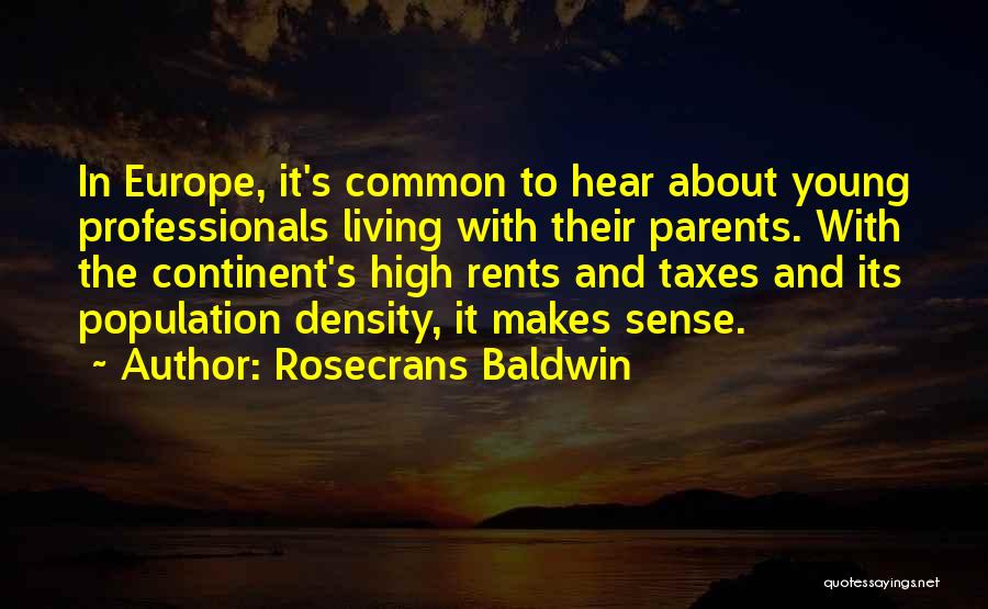 Rosecrans Baldwin Quotes: In Europe, It's Common To Hear About Young Professionals Living With Their Parents. With The Continent's High Rents And Taxes