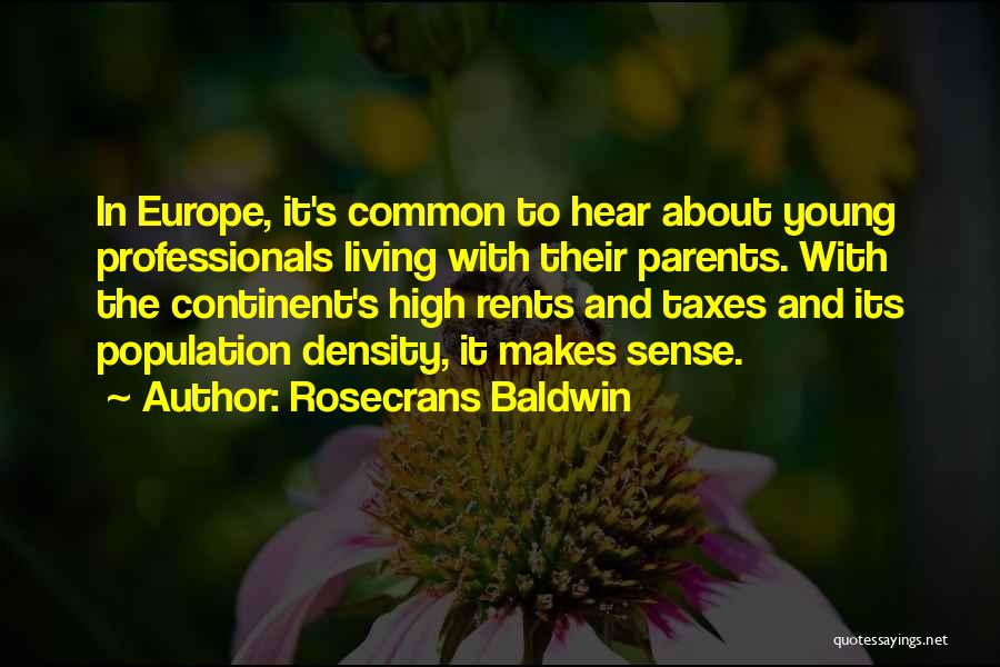 Rosecrans Baldwin Quotes: In Europe, It's Common To Hear About Young Professionals Living With Their Parents. With The Continent's High Rents And Taxes