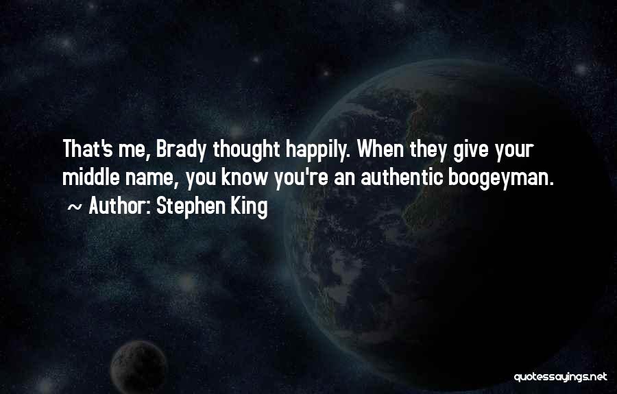 Stephen King Quotes: That's Me, Brady Thought Happily. When They Give Your Middle Name, You Know You're An Authentic Boogeyman.