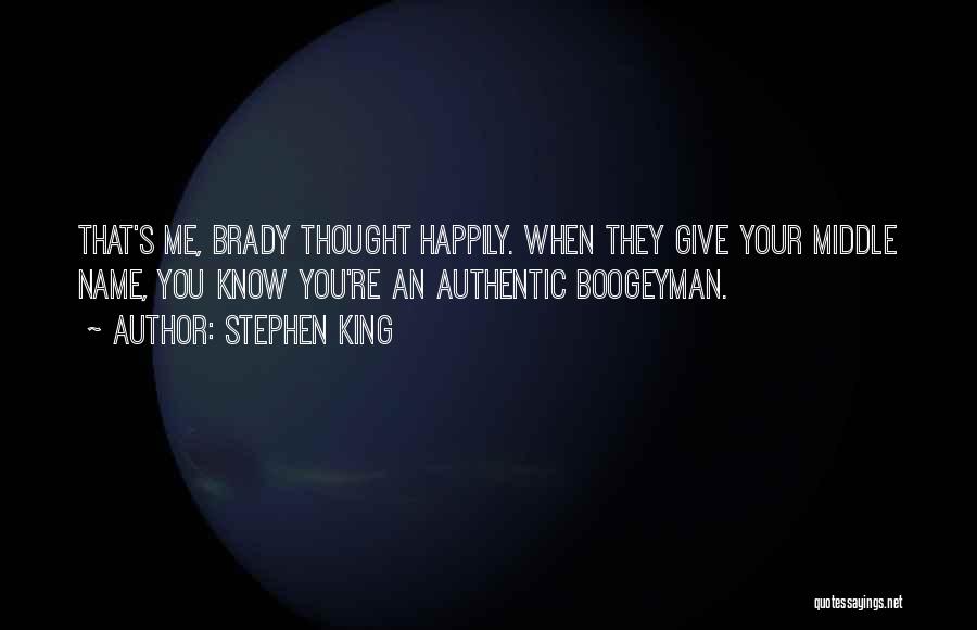 Stephen King Quotes: That's Me, Brady Thought Happily. When They Give Your Middle Name, You Know You're An Authentic Boogeyman.
