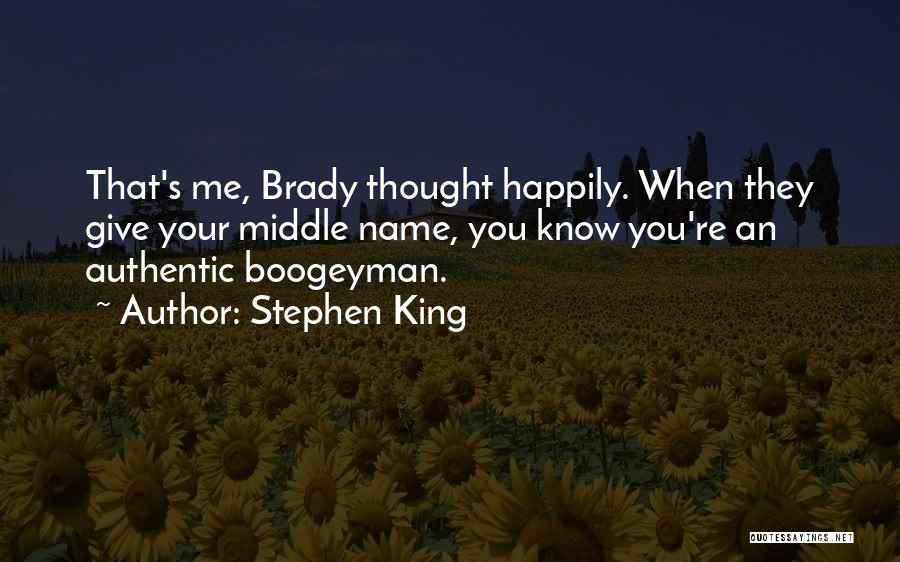 Stephen King Quotes: That's Me, Brady Thought Happily. When They Give Your Middle Name, You Know You're An Authentic Boogeyman.