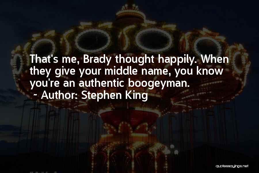 Stephen King Quotes: That's Me, Brady Thought Happily. When They Give Your Middle Name, You Know You're An Authentic Boogeyman.