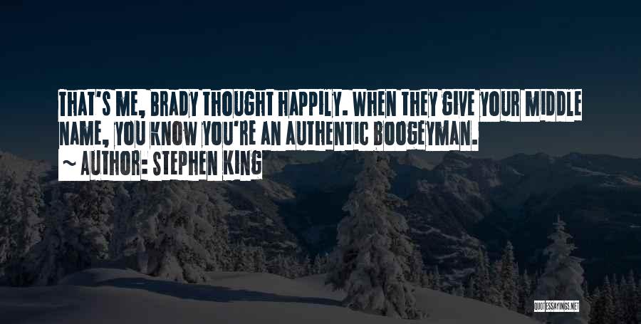 Stephen King Quotes: That's Me, Brady Thought Happily. When They Give Your Middle Name, You Know You're An Authentic Boogeyman.