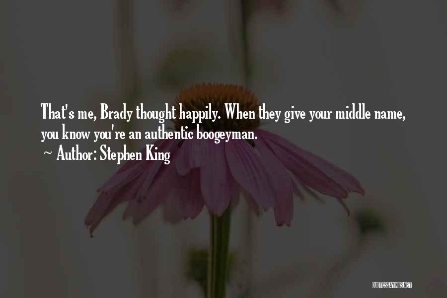 Stephen King Quotes: That's Me, Brady Thought Happily. When They Give Your Middle Name, You Know You're An Authentic Boogeyman.