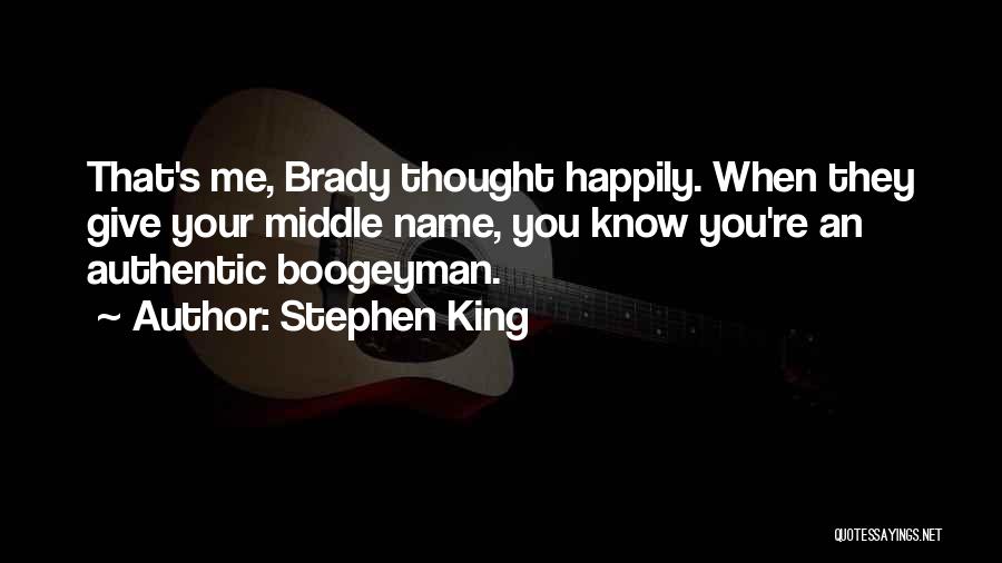 Stephen King Quotes: That's Me, Brady Thought Happily. When They Give Your Middle Name, You Know You're An Authentic Boogeyman.