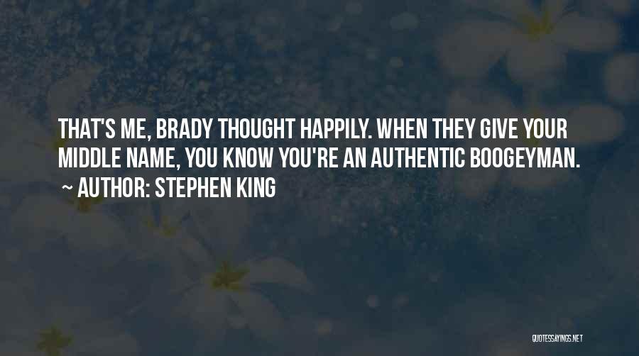 Stephen King Quotes: That's Me, Brady Thought Happily. When They Give Your Middle Name, You Know You're An Authentic Boogeyman.