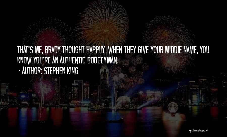 Stephen King Quotes: That's Me, Brady Thought Happily. When They Give Your Middle Name, You Know You're An Authentic Boogeyman.