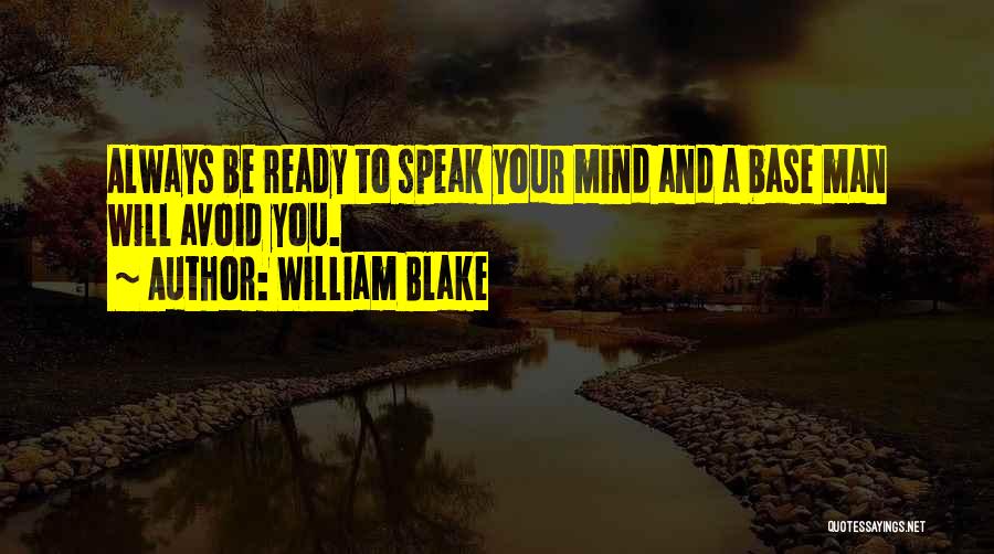 William Blake Quotes: Always Be Ready To Speak Your Mind And A Base Man Will Avoid You.