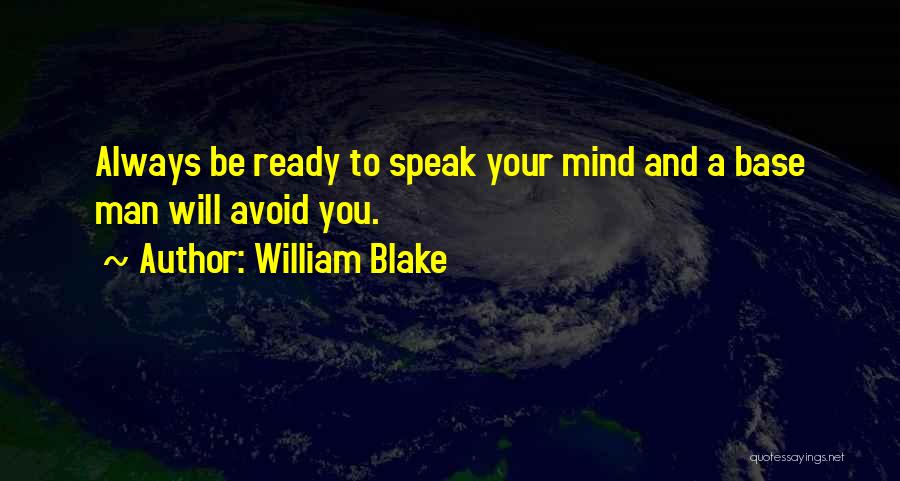 William Blake Quotes: Always Be Ready To Speak Your Mind And A Base Man Will Avoid You.