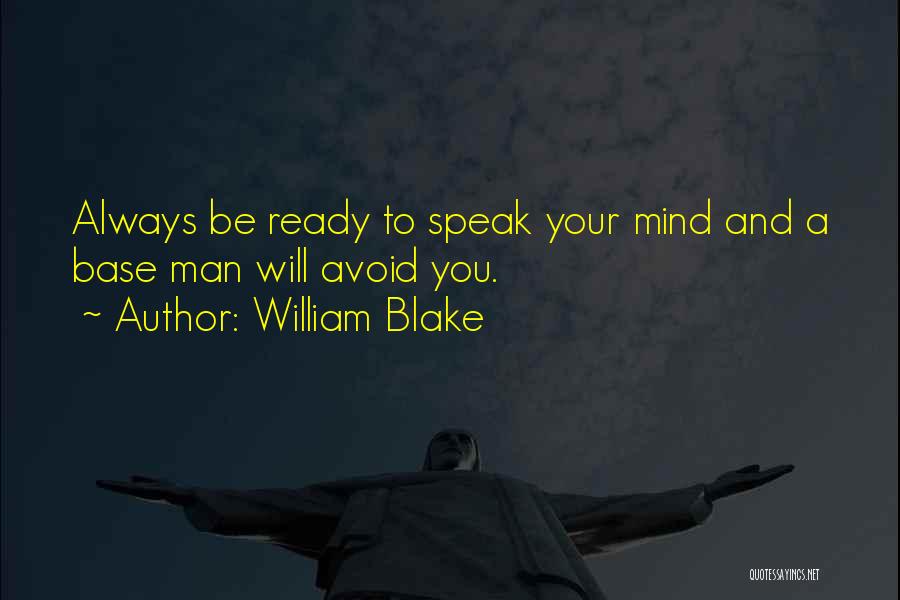 William Blake Quotes: Always Be Ready To Speak Your Mind And A Base Man Will Avoid You.
