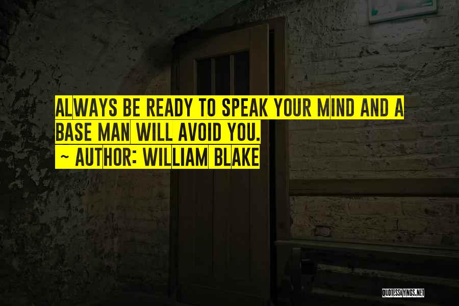 William Blake Quotes: Always Be Ready To Speak Your Mind And A Base Man Will Avoid You.