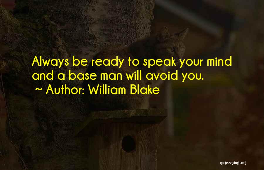 William Blake Quotes: Always Be Ready To Speak Your Mind And A Base Man Will Avoid You.