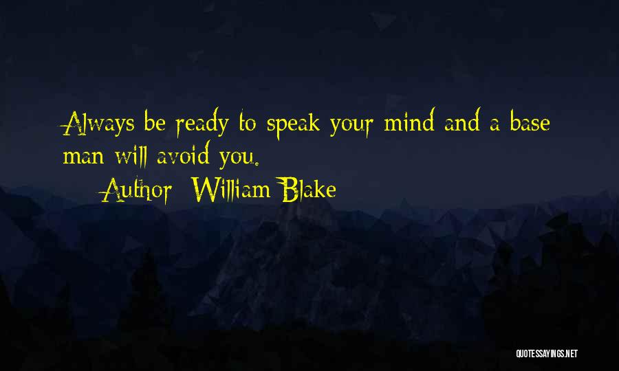 William Blake Quotes: Always Be Ready To Speak Your Mind And A Base Man Will Avoid You.