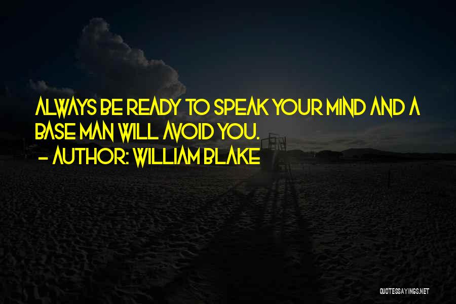 William Blake Quotes: Always Be Ready To Speak Your Mind And A Base Man Will Avoid You.