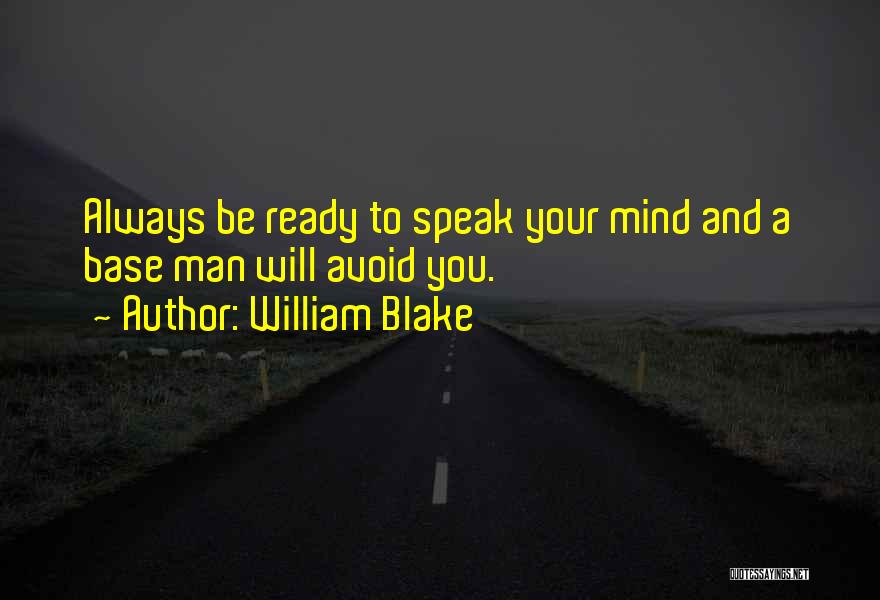 William Blake Quotes: Always Be Ready To Speak Your Mind And A Base Man Will Avoid You.