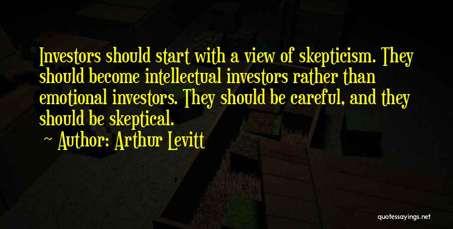 Arthur Levitt Quotes: Investors Should Start With A View Of Skepticism. They Should Become Intellectual Investors Rather Than Emotional Investors. They Should Be