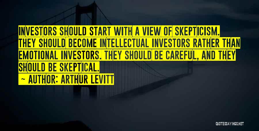 Arthur Levitt Quotes: Investors Should Start With A View Of Skepticism. They Should Become Intellectual Investors Rather Than Emotional Investors. They Should Be