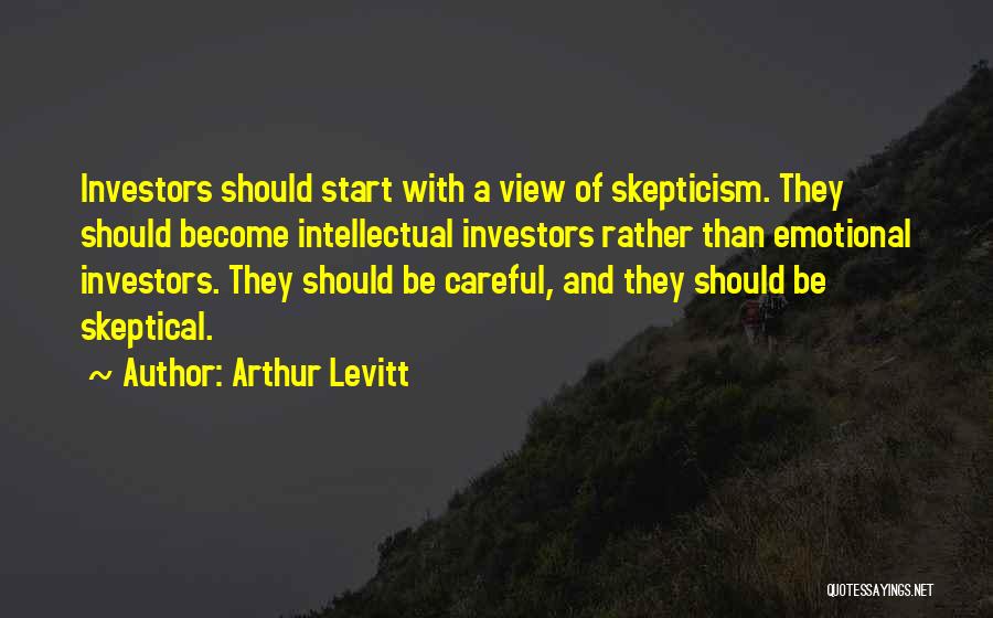 Arthur Levitt Quotes: Investors Should Start With A View Of Skepticism. They Should Become Intellectual Investors Rather Than Emotional Investors. They Should Be