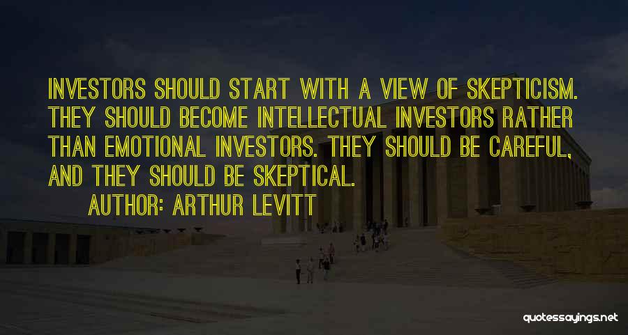 Arthur Levitt Quotes: Investors Should Start With A View Of Skepticism. They Should Become Intellectual Investors Rather Than Emotional Investors. They Should Be