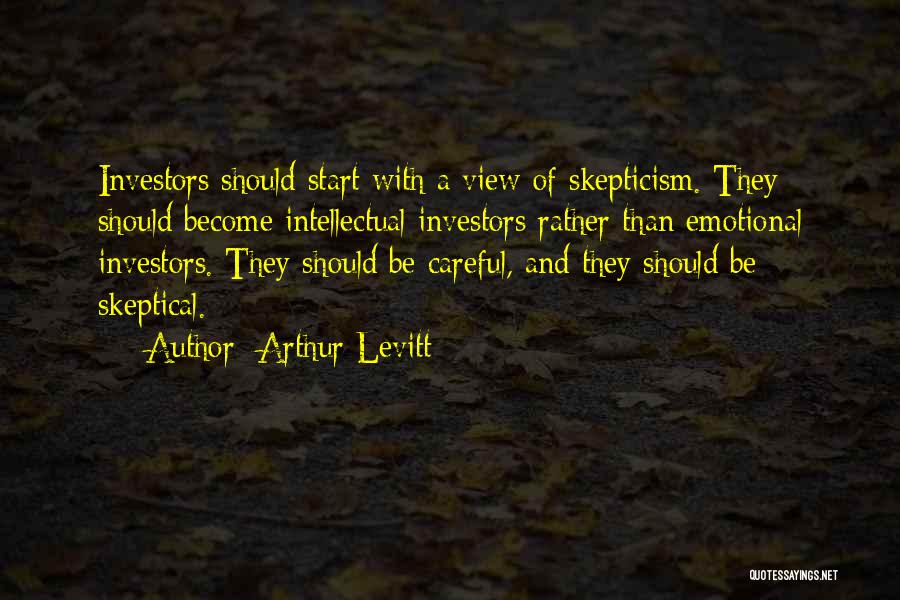 Arthur Levitt Quotes: Investors Should Start With A View Of Skepticism. They Should Become Intellectual Investors Rather Than Emotional Investors. They Should Be