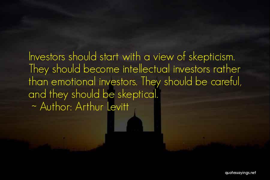 Arthur Levitt Quotes: Investors Should Start With A View Of Skepticism. They Should Become Intellectual Investors Rather Than Emotional Investors. They Should Be