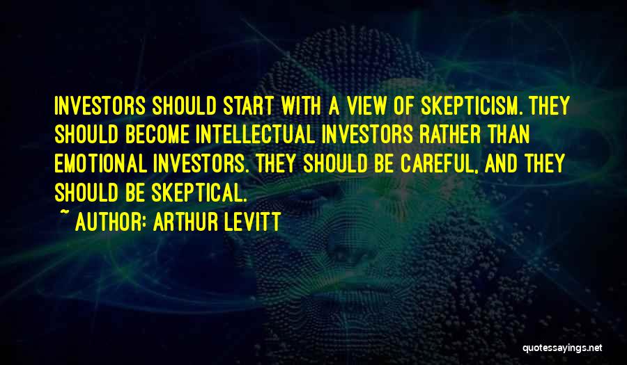 Arthur Levitt Quotes: Investors Should Start With A View Of Skepticism. They Should Become Intellectual Investors Rather Than Emotional Investors. They Should Be