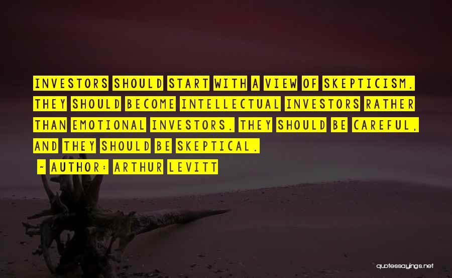 Arthur Levitt Quotes: Investors Should Start With A View Of Skepticism. They Should Become Intellectual Investors Rather Than Emotional Investors. They Should Be