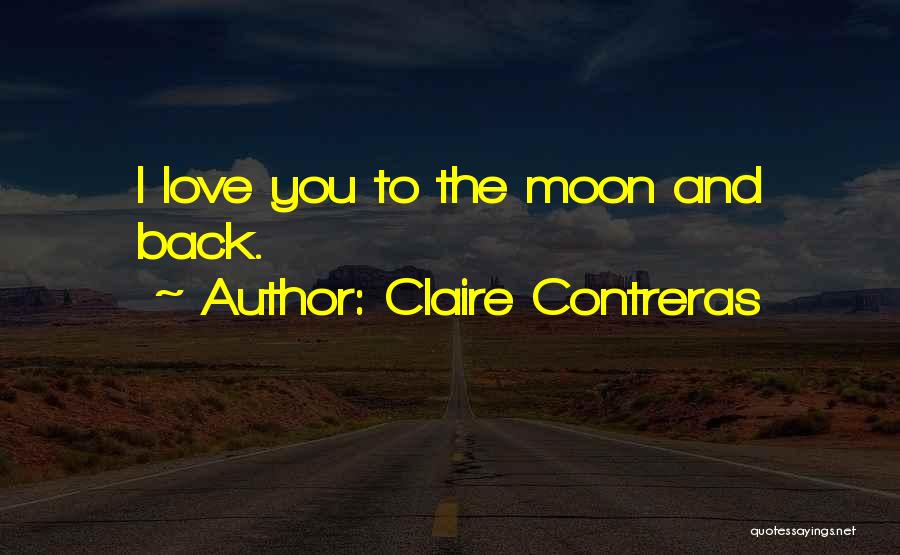 Claire Contreras Quotes: I Love You To The Moon And Back.