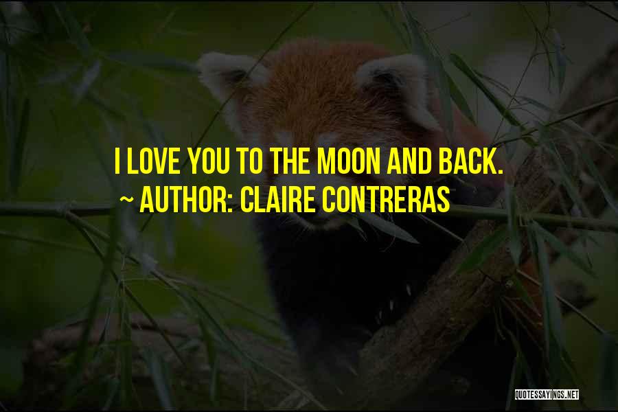 Claire Contreras Quotes: I Love You To The Moon And Back.