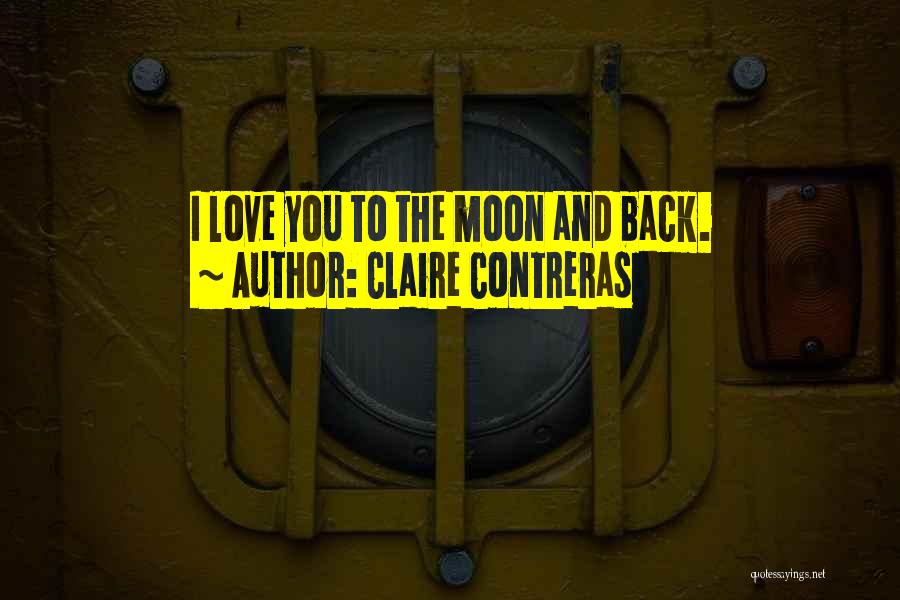 Claire Contreras Quotes: I Love You To The Moon And Back.