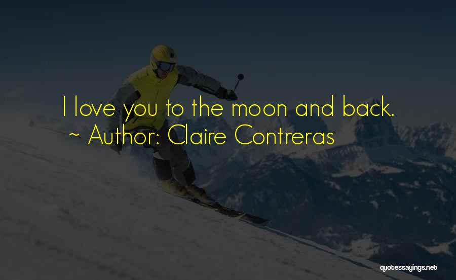 Claire Contreras Quotes: I Love You To The Moon And Back.