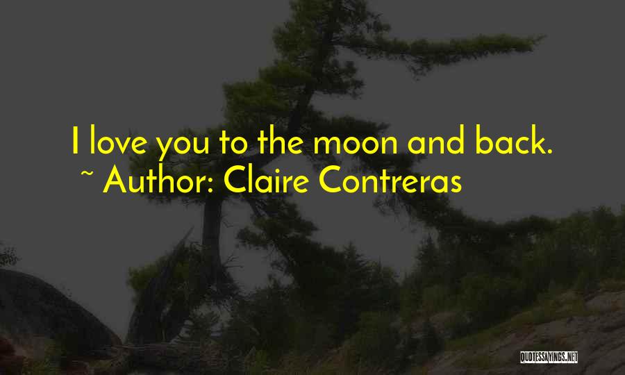 Claire Contreras Quotes: I Love You To The Moon And Back.